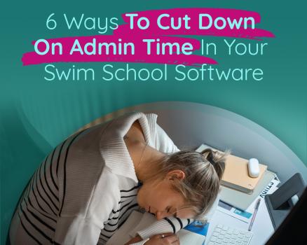 6 Ways to Cut Down Your Admin with Swim School Software